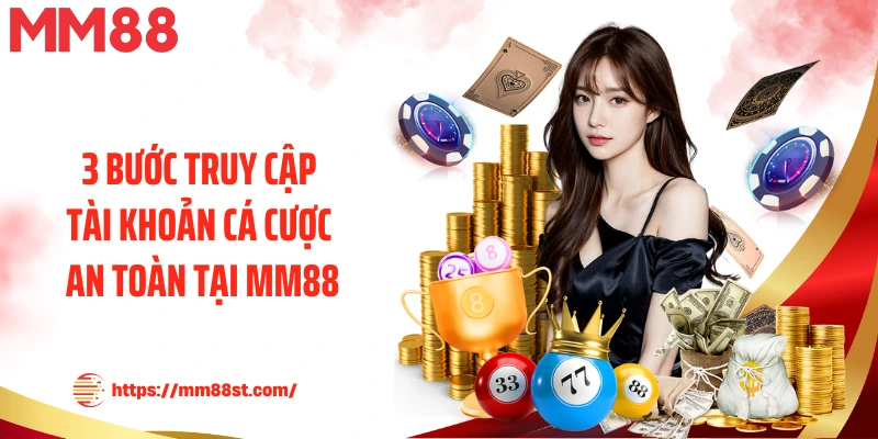 3 bước truy cập tài khoản cá cược an toàn tại MM88