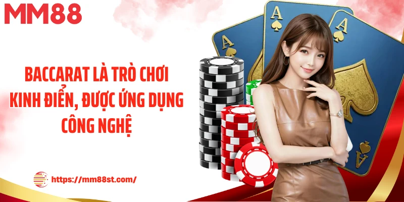 Baccarat là trò chơi kinh điển, được ứng dụng công nghệ