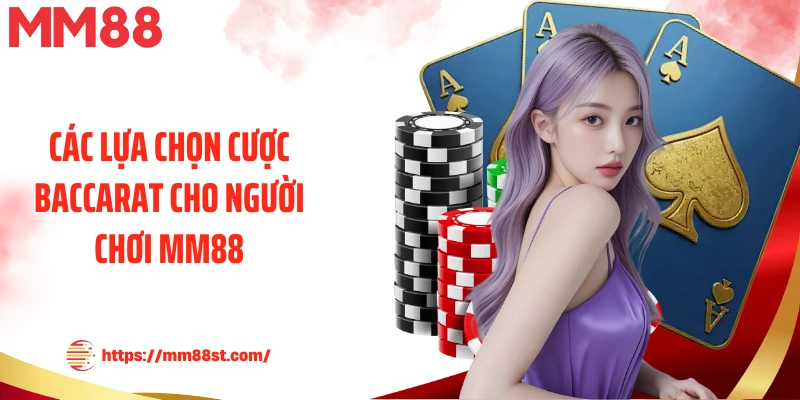Các lựa chọn cược Baccarat cho người chơi MM88
