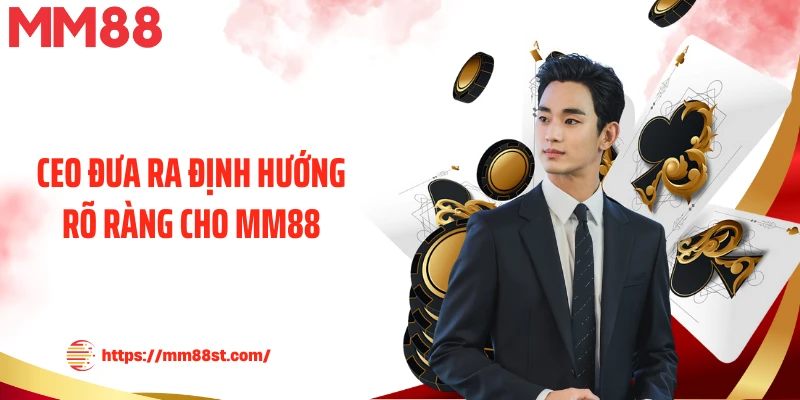 CEO đưa ra định hướng rõ ràng cho MM88