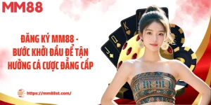 Đăng Ký Mm88 - Bước Khởi Đầu Để Tận Hưởng Cá Cược Đẳng Cấp
