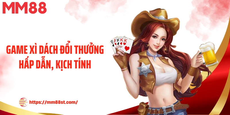 Game xì dách đổi thưởng hấp dẫn, kịch tính