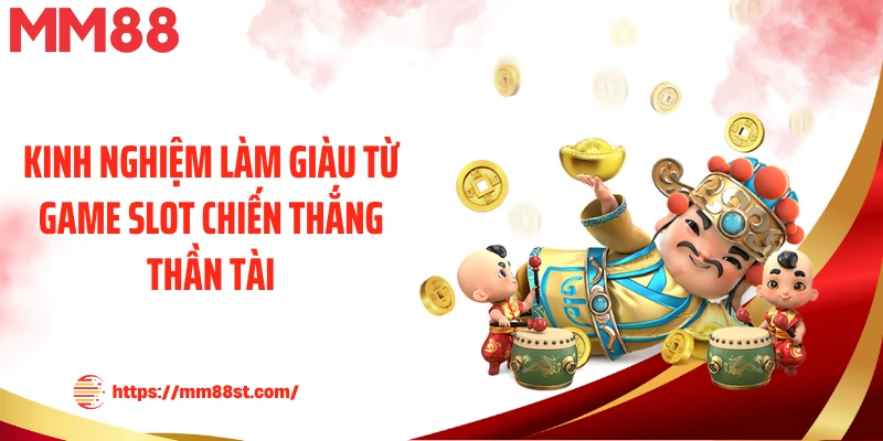 Kinh nghiệm làm giàu từ game slot chiến thắng thần tài
