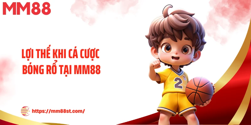 Lợi thế khi cá cược bóng rổ tại MM88