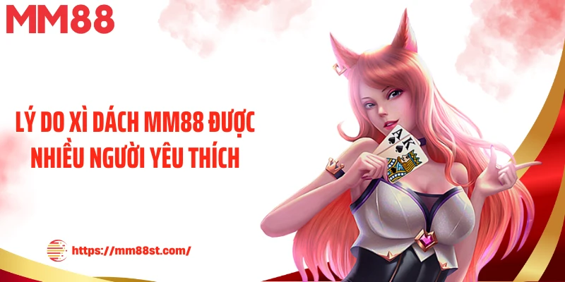 Lý do xì dách MM88 được nhiều người yêu thích