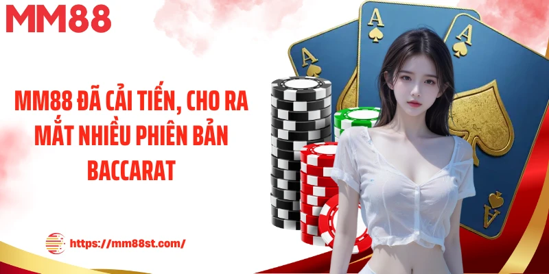 MM88 đã cải tiến, cho ra mắt nhiều phiên bản Baccarat