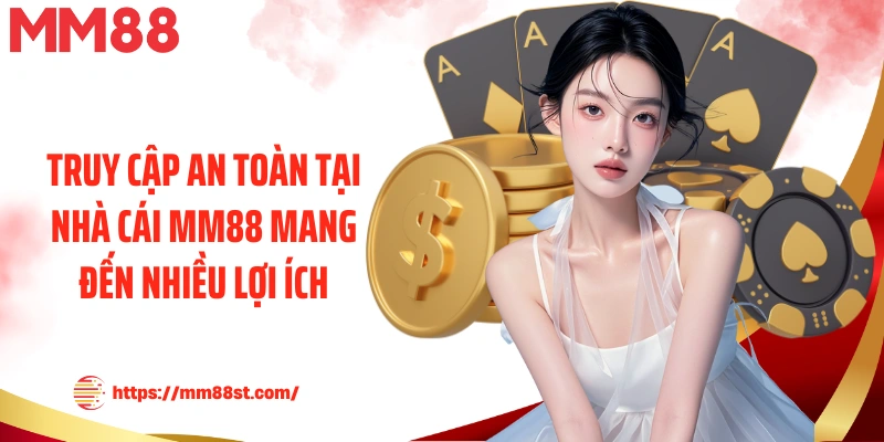 Truy cập an toàn tại nhà cái MM88 mang đến nhiều lợi ích