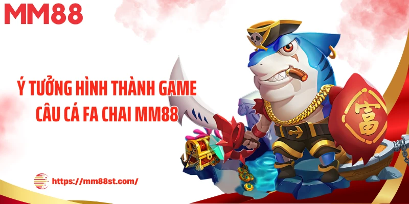 Ý tưởng hình thành game câu cá Fa Chai MM88